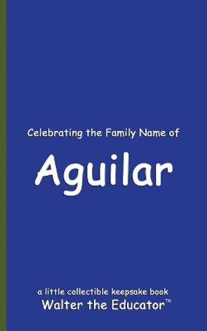 Celebrating the Family Name of Aguilar : Celebrating Family Names Book Series - Walter the Educator