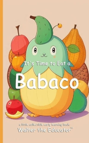 It's Time to Eat a Babaco : Time to Eat Book Series - Walter the Educator