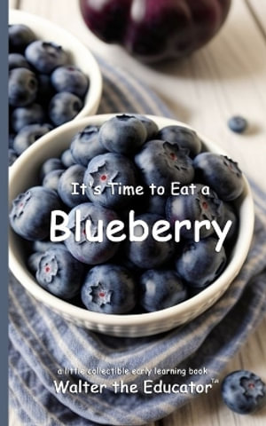 It's Time to Eat a Blueberry : Time to Eat Book Series - Walter the Educator