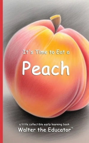 It's Time to Eat a Peach : Time to Eat Book Series - Walter the Educator