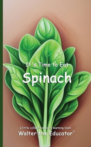 It's Time to Eat a Spinach : Time to Eat Book Series - Walter the Educator