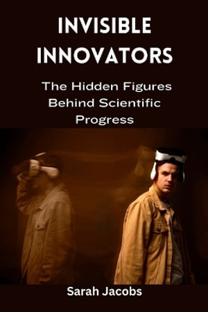 Invisible Innovators : The Hidden Figures Behind Scientific Progress - Sarah Jacobs