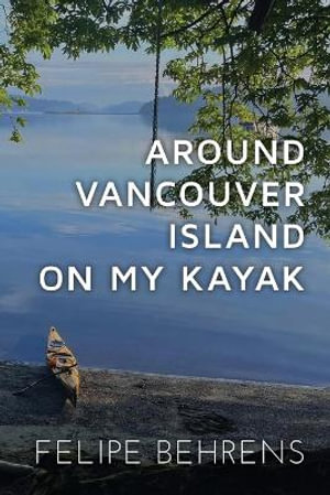 Around Vancouver island on My Kayak - Softcover - Felipe Behrens