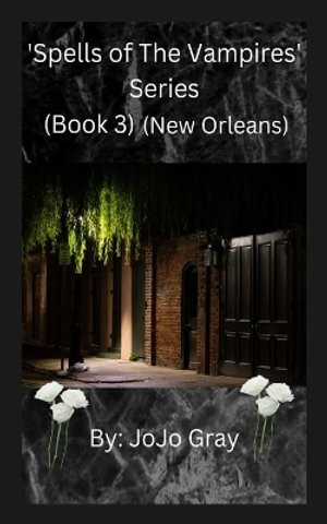 'Spells of The Vampires' Series (Book 3) (New Orleans) - Jo Jo Gray