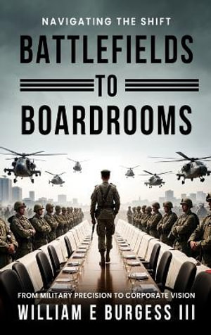 BATTLEFIELDS TO BOARDROOMS - William E. Burgess III