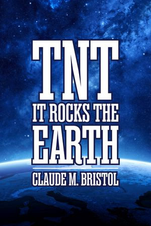 T.N.T. : It Rocks the Earth - Claude M. Bristol