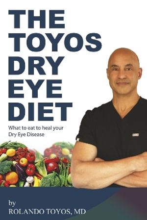 The Toyos Dry Eye Diet : What to eat to heal your Dry Eye Disease - Rolando Toyos MD