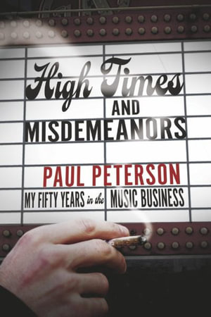 High Times and Misdemeanors : My Fifty Years in the Music Business - Paul Peterson