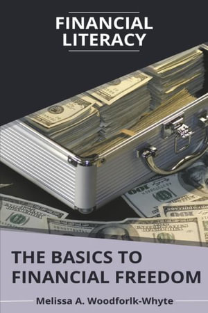 Financial Literacy : The Basics to Financial Freedom - Melissa Woodforlk-Whyte