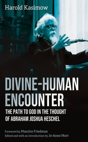 Divine-Human Encounter : The Path to God in the Thought of Abraham Joshua Heschel - Harold Kasimow