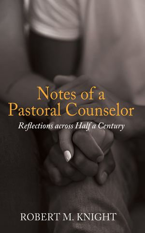 Notes of a Pastoral Counselor : Reflections across Half a Century - Robert Marsden Knight
