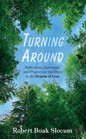 Turning Around : Reflections, Questions, and Prayers for the Days in the Season of Lent - Robert Boak Slocum