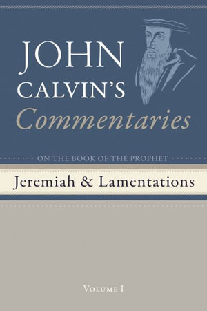 Commentaries on the Book of the Prophet Jeremiah and the Lamentations, Volume 1 - John Calvin