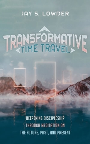 Transformative Time Travel - Jay S. Lowder