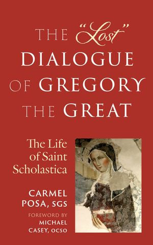 The "Lost" Dialogue of Gregory the Great : The Life of St. Scholastica - Carmel Posa SGS