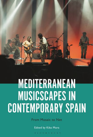 Mediterranean Musicscapes in Contemporary Spain : From Mosaic to Net - Kiko Mora