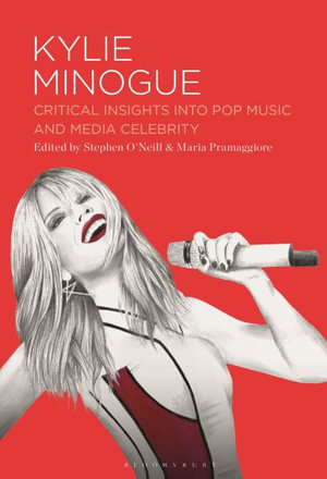 Kylie Minogue : Critical Insights into Pop Music and Media Celebrity - Stephen O'Neill