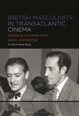 British Masculinity in Transatlantic Cinema : Ronald Colman and Basil Rathbone - Carolyn Owen-King