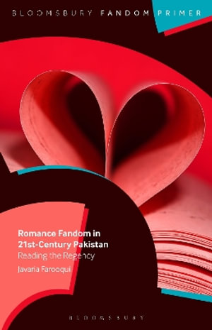 Romance Fandom in 21st-Century Pakistan : Reading the Regency - Javaria Farooqui