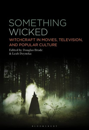 Something Wicked : Witchcraft in Movies, Television, and Popular Culture - Douglas Brode