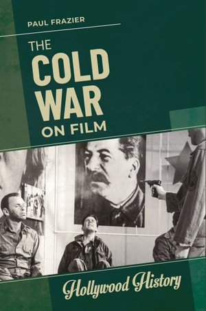 The Cold War on Film : Hollywood History - Paul Frazier