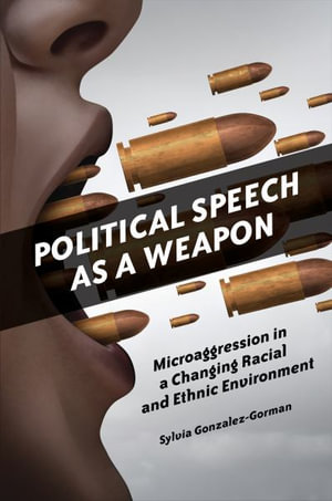 Political Speech as a Weapon : Microaggression in a Changing Racial and Ethnic Environment - Sylvia Gonzalez-Gorman