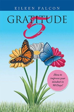 Gratitude 5 : How to Improve Your Mindset in 90 Days! - Eileen Falcon