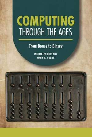 Computing Through the Ages : From Bones to Binary - Michael Woods