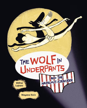 The Wolf in Underpants and the Hazelnut-Cracker : The Wolf in Underpants - Wilfrid Lupano