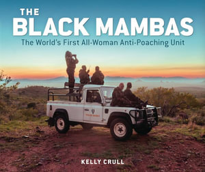 The Black Mambas : The World's First All-Woman Anti-Poaching Unit - Kelly Crull