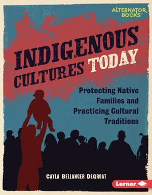 Indigenous Cultures Today : Protecting Native Families and Practicing Cultural Traditions - Cayla Bellanger DeGroat