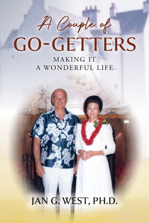 A Couple of Go-Getters : Making It a Wonderful Life - Ph.D. Jan G. West