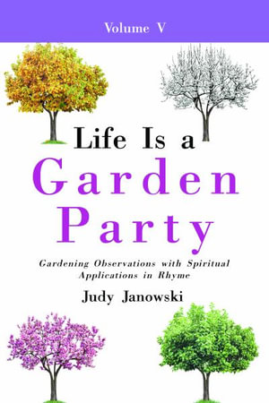 Life Is a Garden Party, Vol V : Gardening Observations with Spiritual Applications in Rhyme - Judy Janowski