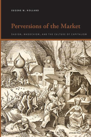 Perversions of the Market : Sadism, Masochism, and the Culture of Capitalism - Eugene W. Holland