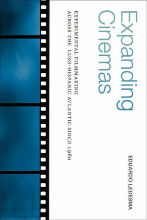 Expanding Cinemas : Experimental Filmmaking across the Luso-Hispanic Atlantic since 1960 - Eduardo Ledesma