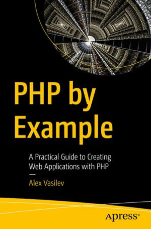 PHP by Example : A Practical Guide to Creating Web Applications with PHP - Alex Vasilev
