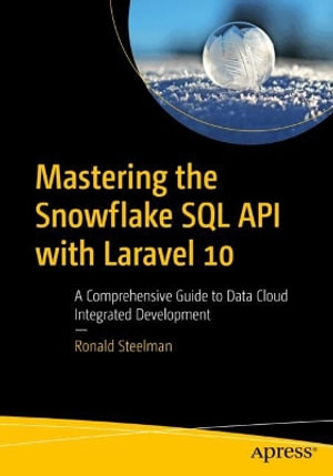 Mastering the Snowflake SQL API with Laravel 10 : A Comprehensive Guide to Data Cloud Integrated Development - Ronald Steelman