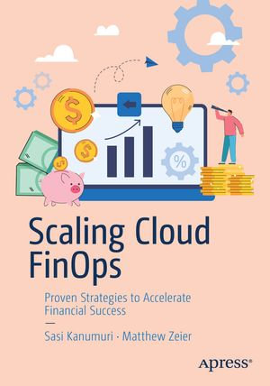 Scaling Cloud FinOps : Proven Strategies to Accelerate Financial Success - Sasi Kanumuri