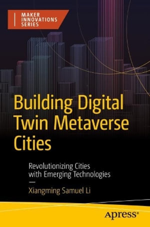 Building Digital Twin Metaverse Cities : Revolutionizing Cities with Emerging Technologies - Xiangming Samuel Li