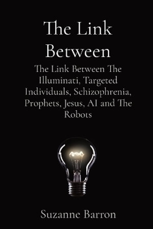 The Link Between : The Link Between The Illuminati, Targeted Individuals, Schizophrenia, Prophets, Jesus, AI and The Robots - Suzanne Lee Barron