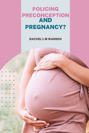 Policing Preconception and Pregnancy? - Rachel L. M. Warren