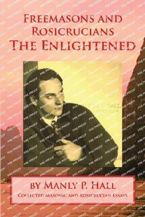 Freemasons and Rosicrucians - The Enlightened - Manly P. Hall