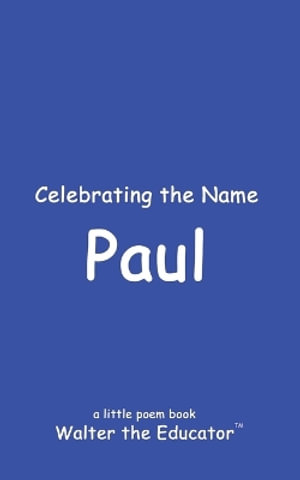 Celebrating the Name Paul : The Poetry of First Names Book - Walter the Educator