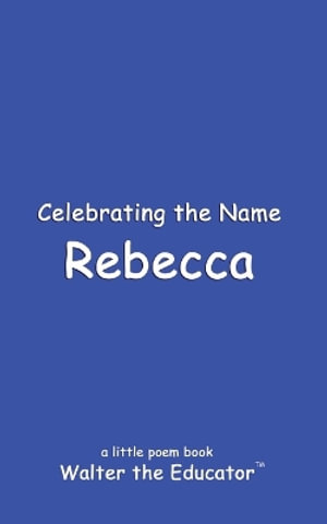 Celebrating the Name Rebecca : The Poetry of First Names Book - Walter the Educator