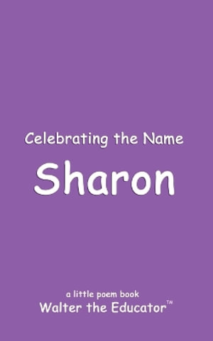 Celebrating the Name Sharon : The Poetry of First Names Book - Walter the Educator