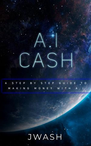 A.I Cash Machine : Make Money with A.I - J Wash