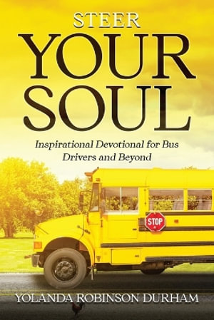 Steer Your Soul : Inspirational Reflections for Bus Drivers & Beyond: Inspirational Reflections for Bus Drivers & Beyond - Yolanda Robinson -. Durham