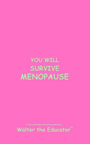 YOU WILL SURVIVE MENOPAUSE : Read Daily for Affirmation Book Series - Walter the Educator