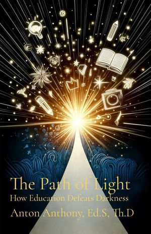 The Path of Light : How Education Defeats Darkness - Anton Anthony