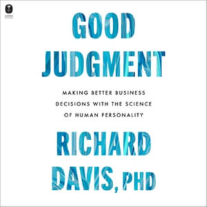 Good Judgment : Making Better Business Decisions With the Science of Human Personality, Library Edition - Richard Davis